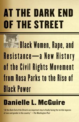 At the Dark End of the Street: Black Women, Rape, and Resistance--A New History of the Civil Rights Movement from Rosa Parks to the Rise of Black Pow by Danielle L. McGuire