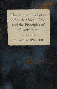 Closer Union: A Letter on South African Union and the Principles of Government by Olive Schreiner