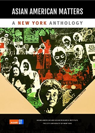 Asian American Matters: A New York Anthology by Tarry Hum, Asian American and Asian Research Institute - The City University of New York, Betty Lee Sung, Luis H. Francia, Prema Kurien, Moustafa Bayoumi, Allan Punzalan Isaac, Russell C. Leong, Peter Kwong, Erik Love, Judy Yung, Meena Alexander