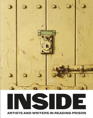 Inside: Artists and Writers in Reading Prison by Tahmima Anam, Ai Weiwei, Joe Dunthorne, Gillian Slovo, James Lingwood, Binyavanga Wainaina, Jeanette Winterson