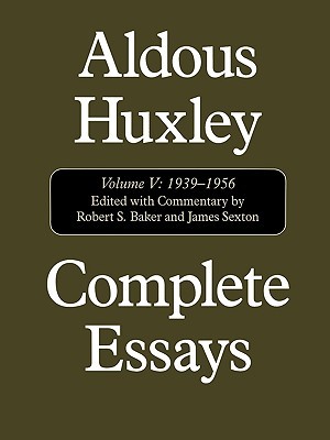 Complete Essays, Vol. V: 1939-1956 by Robert S. Baker, James Sexton, Aldous Huxley