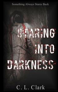 Staring Into Darkness by C. L. Clark