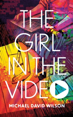 The Girl in the Video by Michael David Wilson