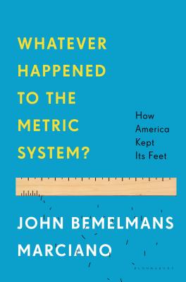 Whatever Happened to the Metric System?: How America Kept Its Feet by John Bemelmans Marciano