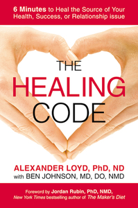 The Healing Code: 6 Minutes to Heal the Source of Your Health, Success, or Relationship Issue by Alexander Loyd