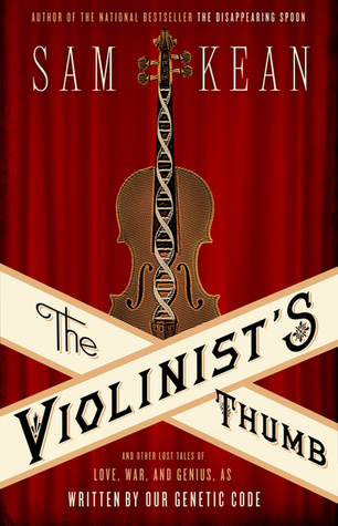 The Violinist's Thumb: And Other Lost Tales of Love, War, and Genius, as Written by Our Genetic Code by Sam Kean