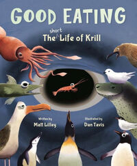 Good Eating: The Short Life of Krill by Matt Lilley, Dan Tavis