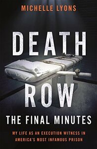 Death Row: The Final Minutes: My life as an execution witness in America's most infamous prison by Michelle Lyons