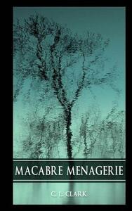 Macabre Menagerie by C. L. Clark