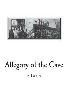 Allegory of the Cave: From The Republic by Plato by Plato, Benjamin Jowett