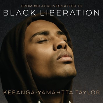 From #BlackLivesMatter To Black Liberation by Keeanga-Yamahtta Taylor