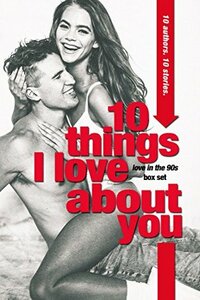 10 Things I Love About You: A Love in the '90s Anthology by Mary Ting, Tia Silverthorne Bach, Mindy Michele, Skye Warren, Carey Heywood, Christina Benjamin, Katie M. John, L.A. Fiore, Micalea Smeltzer, Elise Kova