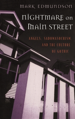 Nightmare on Main Street: Angels, Sadomasochism, and the Culture of Gothic by Mark Edmundson