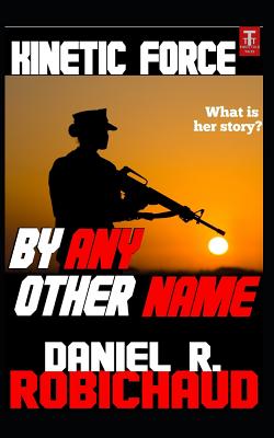 By Any Other Name: A Kinetic Force Vignette by Daniel R. Robichaud