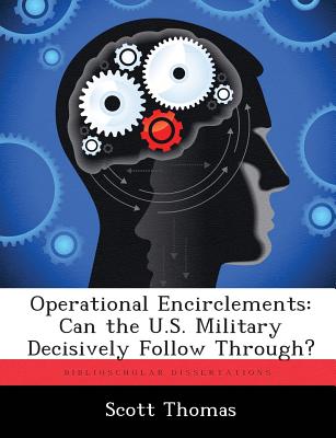 Operational Encirclements: Can the U.S. Military Decisively Follow Through? by Scott Thomas