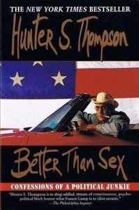 Better Than Sex: Confessions of a Political Junkie by Hunter S. Thompson