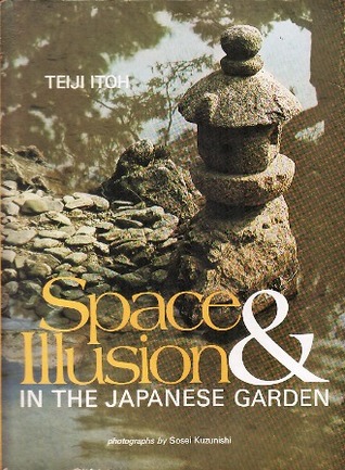 Space and Illusion in the Japanese Garden by Masajiro Shimamura, Teiji Itoh, Sosei Kuzunishi, Ralph Friedrich