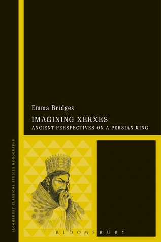Imagining Xerxes: Ancient Perspectives on a Persian King by Emma Bridges