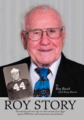 Roy Story: The Amazing and True Rags-To-Riches Account of an Aggie Legend, WWII Hero and Entrepreneur Extraordinaire by Rusty Burson, Roy Bucek