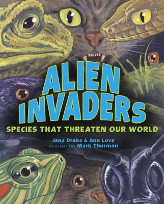 Alien Invaders: Species That Threaten Our World by Jane Drake, Ann Love