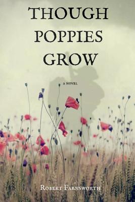 Though Poppies Grow by Robert Farnsworth