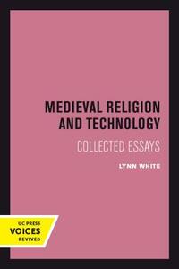 Medieval Religion and Technology: Collected Essays by Lynn White