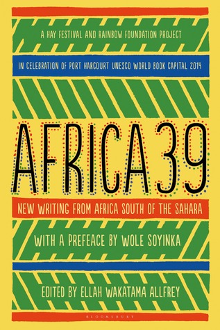 Africa39: New Writing from Africa South of the Sahara by Ellah Wakatama Allfrey
