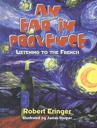 An Ear in Provence: Listening to the French by Robert Eringer
