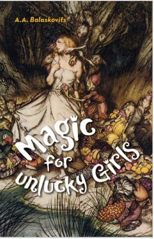 Magic for Unlucky Girls by A.A. Balaskovits
