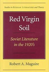 Red Virgin Soil: Soviet Literature in the 1920's by Robert A. Maguire