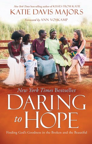 Daring to Hope: Finding God's Goodness in the Broken and the Beautiful by Katie Davis Majors, Katie Davis, Ann Voskamp