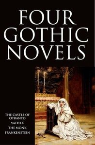 Four Gothic Novels: The Castle of Otranto; Vathek; The Monk; Frankenstein by William Beckford, Horace Walpole, Mary Wollstonecraft Shelley, Matthew Gregory Lewis
