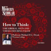 How to Think: The Liberal Arts and Their Enduring Value (Modern Scholar) by Michael D.C. Drout