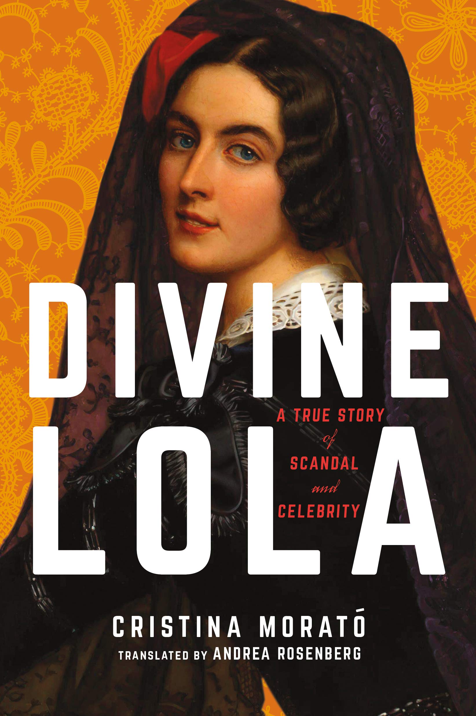 Divine Lola: A True Story of Scandal and Celebrity by Cristina Morató