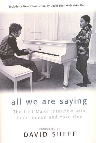 All We Are Saying: The Last Major Interview with John Lennon and Yoko Ono by David Sheff, Yoko Ono, G. Barry Golson, John Lennon