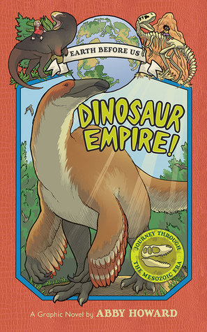 Dinosaur Empire! (Earth Before Us #1): Journey through the Mesozoic Era by Abby Howard