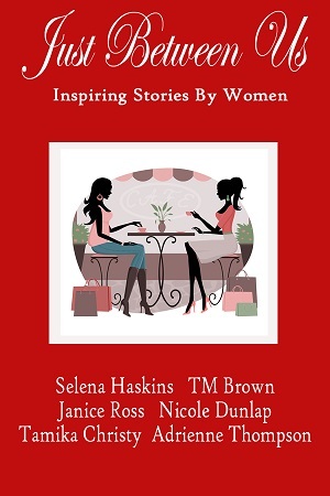 Just Between Us: Inspiring Stories By Women by Janice G. Ross, Selena Haskins, T.M. Brown, Nicole Dunlap, Tamika Christy, Adrienne Thompson