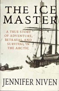 The Ice Master: A True Story of Adventure, Betrayal and Survival in the Artic by Jennifer Niven