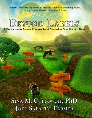 Beyond Labels: A Doctor and a Farmer Conquer Food Confusion One Bite at a Time by Barbara Damrosch, Sina McCullough, Joel Salatin