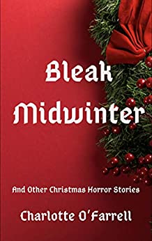 Bleak Midwinter and Other Christmas Horror Stories by Charlotte O'Farrell