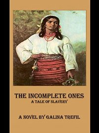 The Incomplete Ones: A Tale of Slavery by Galina Trefil