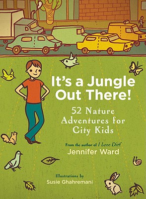 It's a Jungle Out There!: 52 Nature Adventures for City Kids by Jennifer Ward