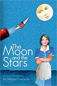 The Moon and the Stars: New and Collected Stories by Marian Carcache