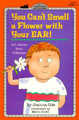 You Can't Smell a Flower with Your Ear!: All about Your Five Senses by Joanna Cole
