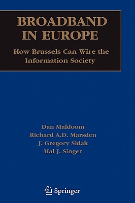 Broadband in Europe: How Brussels Can Wire the Information Society by Richard Marsden, American Enterprise Institute, Dan Maldoom