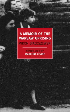 A Memoir of the Warsaw Uprising by Miron Białoszewski, Madeline G. Levine