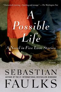 A Possible Life: A Novel in Five Love Stories by Sebastian Faulks