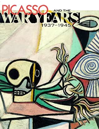 Picasso and the War Years: 1937-1945 by Brigitte Baer, Robert Rosenblum, Steven A. Nash