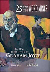 25 Years in the Word Mines: The Best Short Fiction of Graham Joyce by Graham Joyce