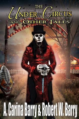The Under-Circus and Other Tales by A. Carina Barry, Robert W. Barry